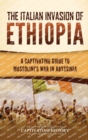 The Italian Invasion of Ethiopia : A Captivating Guide to Mussolini's War in Abyssinia - Book
