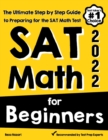 SAT Math for Beginners : The Ultimate Step by Step Guide to Preparing for the SAT Math Test - Book