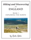 Hiking and Discovering in England : Book 1 - EXPLORING THE NORTH - Book