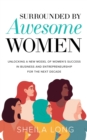Surrounded by Awesome Women : Unlocking a New Model of Women's Success in Business and Entrepreneurship for the Next Decade - eBook