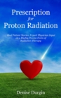 Prescription for Proton Radiation : Real Patient Stories, Expert Physician Input on a Highly Precise Form of Radiation Therapy - eBook
