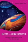 Into the Unknown : Human Exploration in the True Space Age - Book