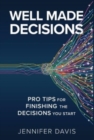 Well Made Decisions : Pro Tips for Finishing the Decisions You Start - Book