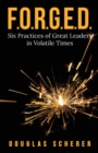 F.O.R.G.E.D. : Six Practices of Great Leaders in Volatile Times - Book