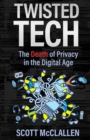 Twisted Tech : The Death of Privacy in the Digital Age - Book