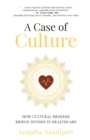 A Case of Culture : How Cultural Brokers Bridge Divides in Healthcare - Book