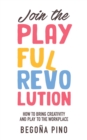 Join the Playful Revolution : How to Bring Creativity and Play to the Workplace - eBook