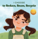 I Choose to Reduce, Reuse, and Recycle : A Colorful, Picture Book About Saving Our Earth - Book