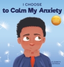 I Choose to Calm My Anxiety : A Colorful, Picture Book About Soothing Strategies for Anxious Children - Book