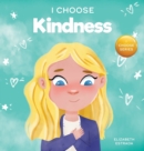 I Choose Kindness : A Colorful, Picture Book About Kindness, Compassion, and Empathy - Book