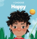 I Choose to Be Happy : A Colorful, Picture Book About Happiness, Optimism, and Positivity - Book