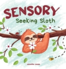 Sensory Seeking Sloth : A Sensory Processing Disorder Book for Kids and Adults of All Ages About a Sensory Diet For Ultimate Brain and Body Health, SPD - Book