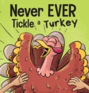 Never EVER Tickle a Turkey : A Funny Rhyming, Read Aloud Picture Book - Book