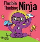 Flexible Thinking Ninja : A Children's Book About Developing Executive Functioning and Flexible Thinking Skills - Book