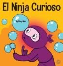 El Ninja Curioso : Un libro de aprendizaje socioemocional para ni?os sobre c?mo combatir el aburrimiento y aprender cosas nuevas - Book