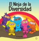 El Ninja de la Diversidad : Un libro infantil diverso y antirracista sobre el racismo, los prejuicios, la igualdad y la inclusi?n - Book