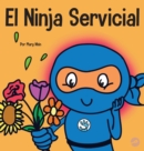 El Ninja Servicial : Un libro para ni?os sobre ser un ayudante - Book