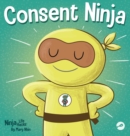 Consent Ninja : A Children's Picture Book about Safety, Boundaries, and Consent - Book