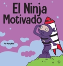 El Ninja Motivado : Un libro de aprendizaje social y emocional para ni?os sobre la motivaci?n - Book