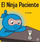 El Ninja Paciente : Un libro para ni?os sobre el desarrollo de la paciencia y la gratificaci?n retrasada - Book