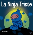 La Ninja Triste : Un libro para ni?os sobre c?mo lidiar con la p?rdida y el duelo - Book