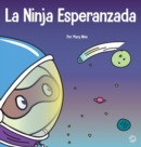 La Ninja Esperanzada : Un libro para ni?os sobre c?mo cultivar la esperanza en nuestra vida cotidiana - Book