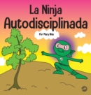La Ninja Autodisciplinada : Un libro para ni?os sobre c?mo mejorar la fuerza de voluntad - Book