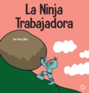 La Ninja Trabajadora : Un libro para ni?os sobre c?mo valorar una ?tica de trabajo duro - Book