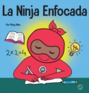 La Ninja Enfocada : Un libro para ni?os sobre c?mo aumentar el enfoque y la concentraci?n en el hogar y la escuela - Book