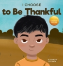 I Choose to Be Thankful : A Rhyming Picture Book About Gratitude - Book