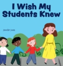 I Wish My Students Knew : A Letter to Students on the First Day and Last Day of School - Book