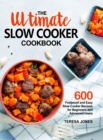 The Ultimate Slow Cooker Cookbook : 600 Foolproof and Easy Slow Cooker Recipes for Beginners and Advanced Users - Book