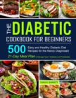 The Diabetic Cookbook for Beginners : 500 Easy and Healthy Diabetic Diet Recipes for the Newly Diagnosed 21-Day Meal Plan to Manage Type 2 Diabetes and Prediabetes - Book