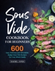 Sous Vide Cookbook for Beginners : 600 Easy, Delicious and Affordable Budget Sous Vide Recipes for Your Whole Family - Book