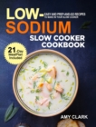 Low Sodium Slow Cooker Cookbook : Easy and Prep-and-Go Recipes to Make in Your Slow Cooker (21 Day Meal Plan Included) - Book