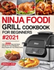 Ninja Foodi Grill Cookbook for Beginners #2021 : Over 200 Easy and Quick Grill and Air Fryer Recipes for Busy People and Your Whole Family - Book