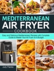 Mediterranean Air Fryer Cookbook : Easy and Delicious Mediterranean Recipes with Complete Guide to Master Your Air Fryer on A Budget - Book