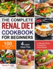 The Complete Renal Diet Cookbook for Beginners : 100 Easy and Low-salt Recipes with 4-week Meal Plan to Manage Kidney Disease and Avoid Dialysis - Book