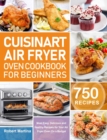 Cuisinart Air Fryer Oven Cookbook for Beginners : 750 Most Easy, Delicious and Healthy Recipes for Your Air Fryer Oven On a Budget - Book