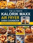 The Ultimate Kalorik Maxx Air Fryer Oven Cookbook : Easy Kalorik Air Fryer Oven Recipes for Beginners and Advanced Users - Book
