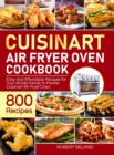 Cuisinart Air Fryer Oven Cookbook for Beginners : 800 Easy and Affordable Recipes for Your Whole Family to Master Cuisinart Air Fryer Oven Effortlessly - Book
