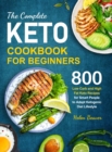 The Complete Keto Cookbook for Beginners : 800 Low-Carb and High-Fat Keto Recipes for Smart People to Adapt Ketogenic Diet Lifestyle - Book
