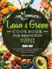 The Complete Lean and Green Cookbook for Beginners 2021 : 1000-Day Easy and Delicious Recipes to Manage Your Figure by Harnessing the Power of "Fueling Hacks Meals" - Book