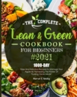 The Complete Lean and Green Cookbook for Beginners 2021 : 1000-Day Easy and Delicious Recipes to Manage Your Figure by Harnessing the Power of "Fueling Hacks Meals" - Book