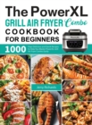 The PowerXL Grill Air Fryer Combo Cookbook for Beginners : 1000 Days Delicious and Quick Recipes to Help You Master PowerXL Grill Air Fryer Combo Easily - Book