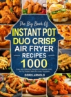 The Big Book of Instant Pot Duo Crisp Air Fryer Recipes : 1000 Easy and Delicious Recipes to Pressure Cook, Air Fry, Roast, Bake for Every Occasion (A Cookbook) - Book