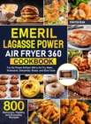 Emeril Lagasse Power Air Fryer 360 Cookbook : 800 Delicious, Healthy and Everyday Recipes For the Power Airfryer 360 to Air Fry, Bake, Rotisserie, Dehydrate, Roast, and Slow Cook - Book