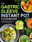 The Gastric Sleeve Instant Pot Cookbook : Essential Recipes For Healing and Lifelong Weight Management With 8-Week Post-Surgery Meal Plan to Help You Recover Efficiently - Book