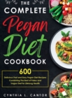 The Complete Pegan Diet Cookbook : 600 Delicious Fast and Easy Pegan Diet Recipes Combining the Best of Paleo and Vegan Diet for Lifelong Health - Book