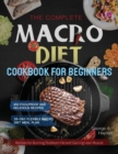 The Complete Macro Diet Cookbook for Beginners : 400 Foolproof and Delicious Recipes for Burning Stubborn Fat and Gaining Lean Muscle with 28-day Flexible Macro Diet Meal Plan - Book